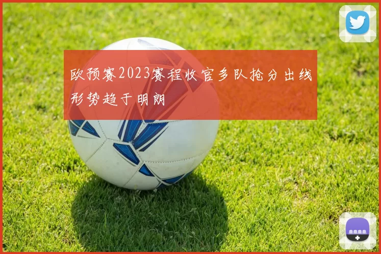 欧预赛2023赛程收官多队抢分出线形势趋于明朗