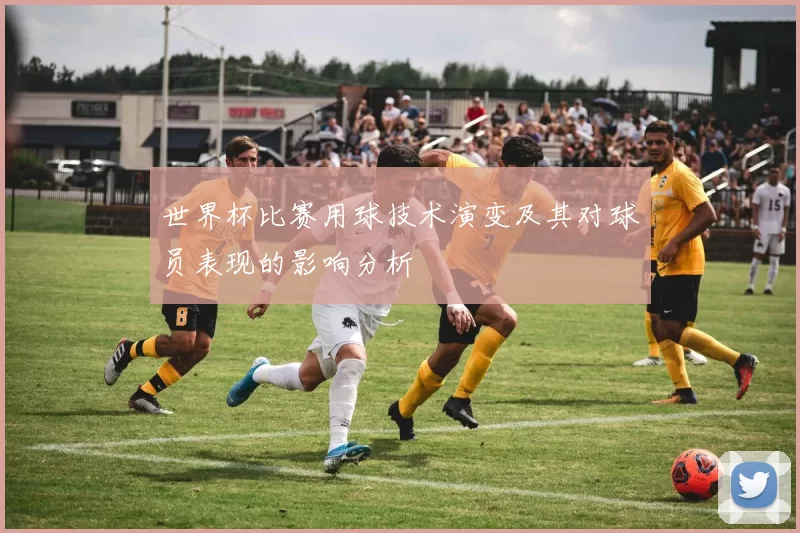 世界杯比赛用球技术演变及其对球员表现的影响分析