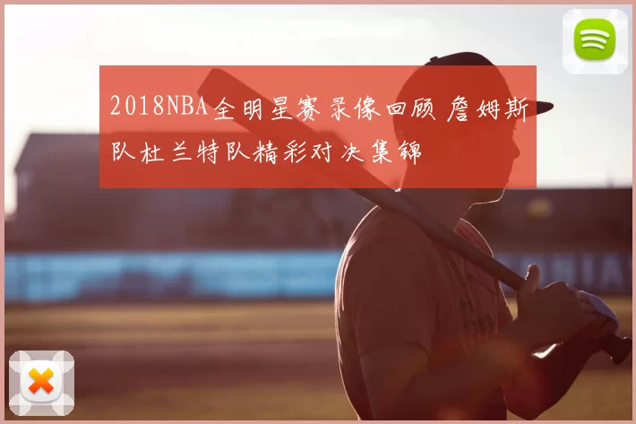 2018NBA全明星赛录像回顾 詹姆斯队杜兰特队精彩对决集锦