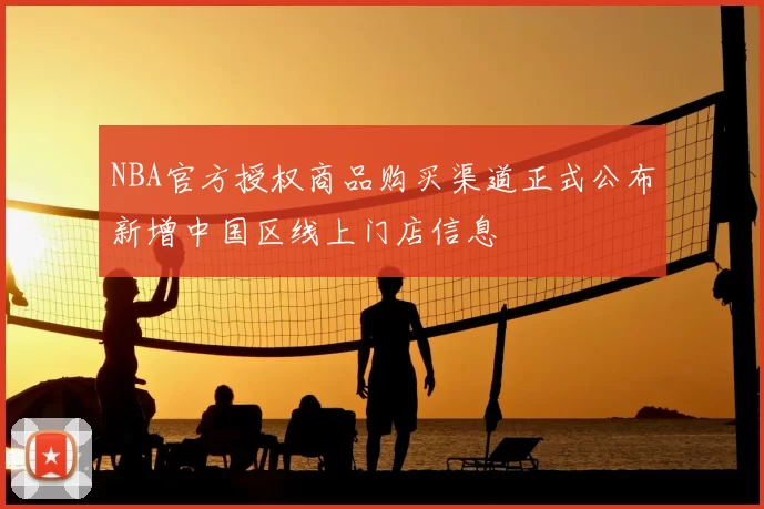 NBA官方授权商品购买渠道正式公布新增中国区线上门店信息